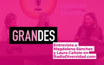 El Proyecto GRANDES en RadioDiversidad.com: entrevista a Magdalena Sánchez y Laura Cañete