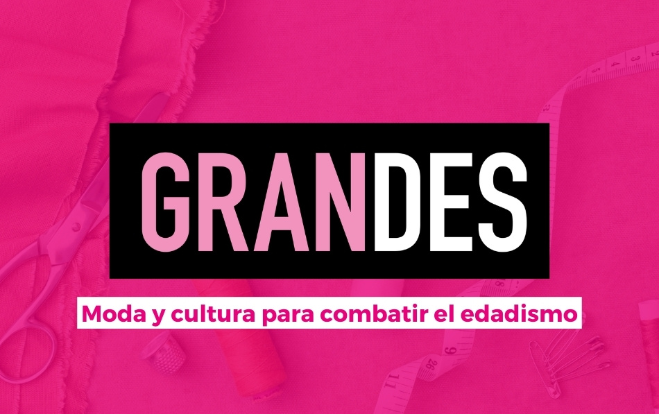 Proyecto GRANDES: moda y cultura para romper estereotipos sobre la edad